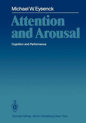 Attention and Arousal: Cognition and Performance by Michael Eysenck