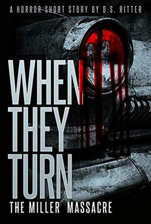 When They Turn: The Miller Massacre by D.S. Ritter