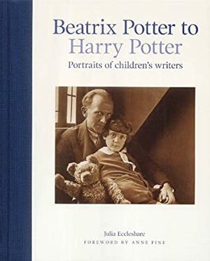 Beatrix Potter To Harry Potter: Portraits Of Children's Writers by Julia Eccleshare, Anne Fine