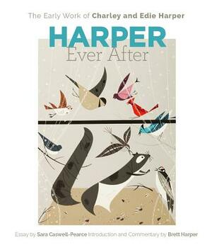 Harper Ever After: The Early Work of Charley and Edie Harper by Sara Caswell-Pearce, Charley Harper, Brett Harper