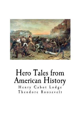 Hero Tales from American History by Henry Cabot Lodge, Theodore Roosevelt