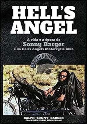 Hell's Angel: A Vida e a Época de Sonny Barger e do Hell's Angels Motorcycle Club by Ralph Barger, Kent Zimmerman, Keith Zimmerman
