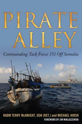 Pirate Alley: Commanding Task Force 151 Off Somalia by Michael Hirsh