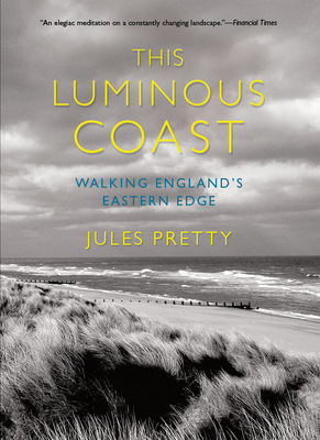 This Luminous Coast: Walking England's Eastern Edge by Jules Pretty