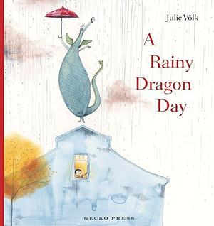 A Rainy Dragon Day by Julie Völk, Julie Völk