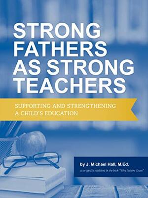 Strong Fathers As Strong Teachers by J. Michael Hall