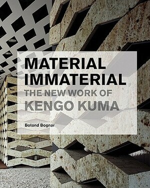 Material Immaterial: The New Work of Kengo Kuma by Botond Bognar
