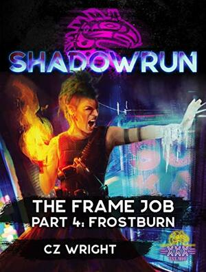 Shadowrun: The Frame Job: Part 4: Frostburn by C.Z. Wright