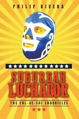 Suburban Luchador: Memoirs From Suburbia by Philip Rivera