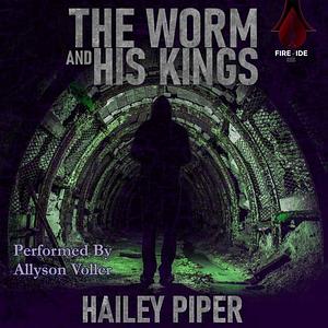 The Worm and His Kings by Hailey Piper