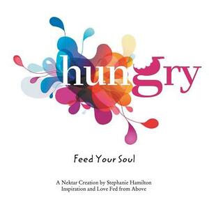 Hungry: Feed Your Soul by Stephanie Hamilton