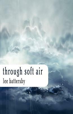 Through Soft Air by Lee Battersby