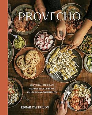 Provecho: 100 Vegan Mexican Recipes to Celebrate Culture and Community by Susan Choung, Edgar Castrejon