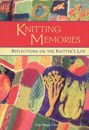 Knitting Memories: Reflections on the Knitter's Life by Lela Nargi