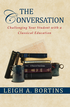 The Conversation: Challenging Your Student with a Classical Education by Leigh A. Bortins