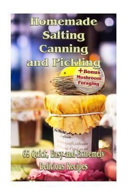 Homemade Salting, Canning and Pickling: 65 Quick, Easy and Extremely Delicious Recipes: (Pickling, Canning and Preserving Recipes) by Amy Williamson, Jessica T. Brown, Paul Stamets