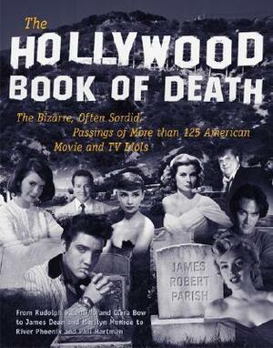 The Hollywood Book of Death: The Bizarre, Often Sordid, Passings of More than 125 American Movie and TV Idols by James Robert Parish