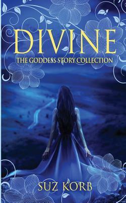 Divine: The Goddess Story Collection by Suz Korb
