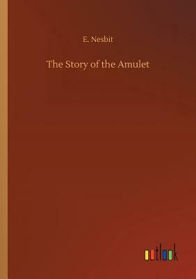 The Story of the Amulet by E. Nesbit