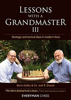 Lessons with a Grandmaster III: Strategic and Tactical Ideas in Modern Chess by Joel Sneed, Boris Gulko