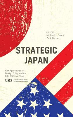 Strategic Japan: New Approaches to Foreign Policy and the U.S.-Japan Alliance by Zack Cooper, Michael J. Green