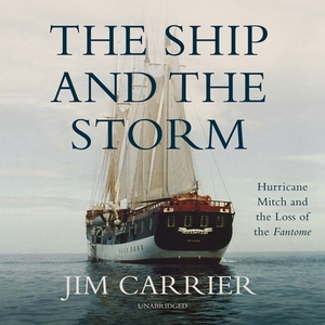 The Ship and the Storm: Hurricane Mitch and the Loss of the Fantome by Jim Carrier