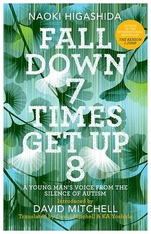 Fall Down 7 Times Get Up 8: A Young Man's Voice from the Silence of Autism by Naoki Higashida, David Mitchell, K.A. Yoshida