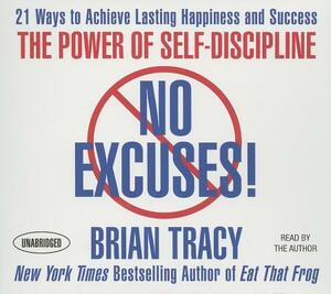 No Excuses!: The Power of Self-Discipline: 21 Ways to Achieve Lasting Happiness and Success by Brian Tracy