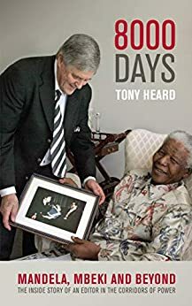 8000 DAYS: Mandela, Mbeki and beyond: The inside story of an editor in the corridors of power by Tony Heard