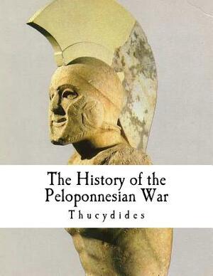 The History of the Peloponnesian War: Thucydides by Thucydides