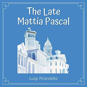 The Late Mattia Pascal by Luigi Pirandello