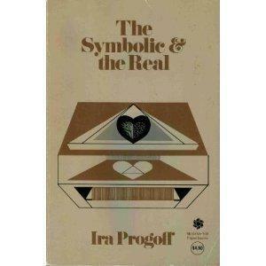 The Symbolic & the Real: A New Psychological Approach to the Fuller Experience of Personal Existence by Ira Progoff