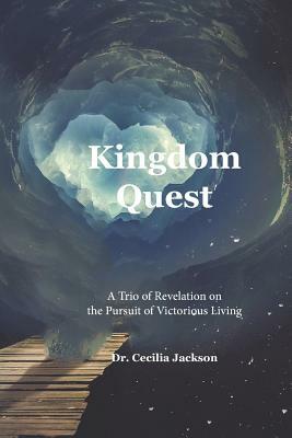 Kingdom Quest: A Trio of Revelation on the Pursuit of Victorious Living by Cecilia Jackson