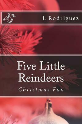 Five Little Reindeers: Christmas Fun by L. Rodriguez