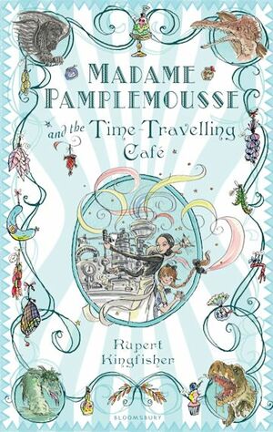 Madame Pamplemousse and the Time-Travelling Café by Rupert Kingfisher