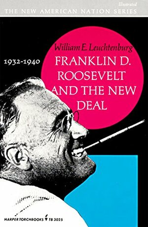 Franklin D. Roosevelt and the New Deal, 1932-1940 by William E. Leuchtenburg