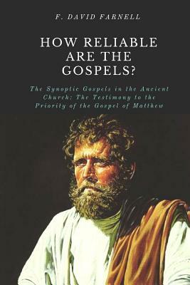 How Reliable Are the Gospels?: The Synoptic Gospels in the Ancient Church: The Testimony to the Priority of the Gospel of Matthew by F. David Farnell