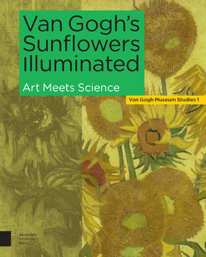Van Gogh's Sunflowers Illuminated: Art Meets Science by Muriel Geldof, Marije Vellekoop, Maarten van Bommel, Ella Hendriks