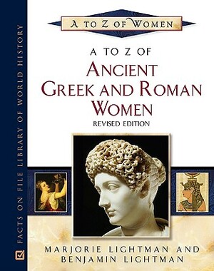 A to Z of Greek and Roman Women by Marjorie Lightman