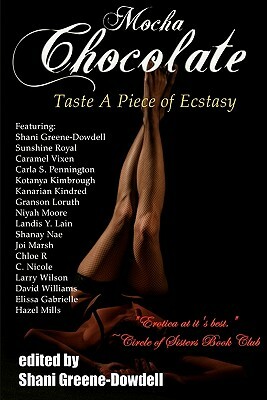 Mocha Chocolate: Taste a Piece of Ecstasy by Niyah Moore, Kanarian Kindred, Landis Y. Lain, Elissa Gabrielle, Larry Wilson, Sunshine Royal, Chloe R., Shanay Nae, Hazel Mills, Caramel Vixen, Granson Loruth, Joi Marsh, David Williams, Carla S. Pennington, Kotanya Kimbrough, Shani Greene-Dowdell, C. Nicole