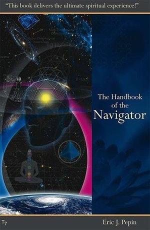 Handbook of the Navigator: Why You and the Universe Were Meant to Meet by Eric Pepin, Eric Pepin