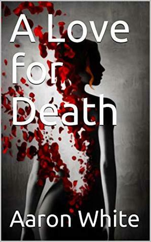 A Love for Death by Aaron White