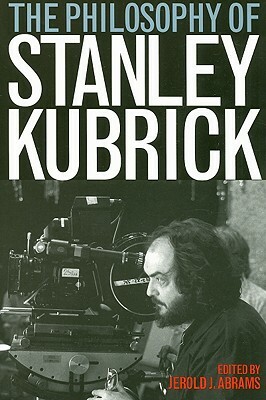 The Philosophy of Stanley Kubrick by 