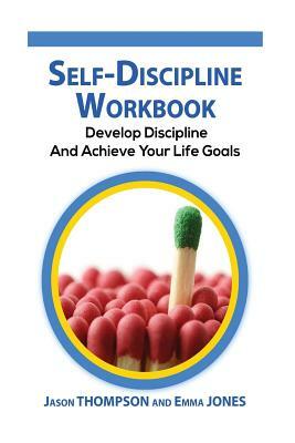 Self-Discipline Workbook: Develop Discipline and Achieve Your Life Goals by Emma Jones, Jason Thompson