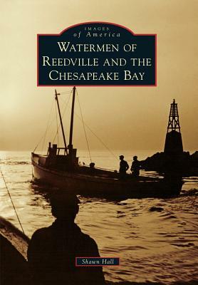Watermen of Reedville and the Chesapeake Bay by Shawn Hall