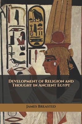 Development of Religion and Thought in Ancient Egypt by James Henry Breasted