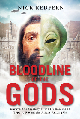 Bloodline of the Gods: Unravel the Mystery of the Human Blood Type to Reveal the Aliens Among Us by Nick Redfern