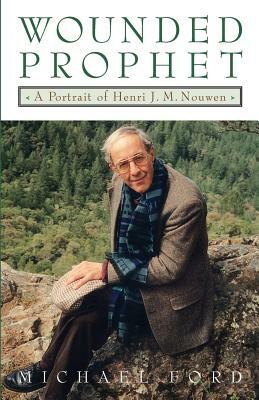 Wounded Prophet: A Portrait of Henri J.M. Nouwen by Michael Ford