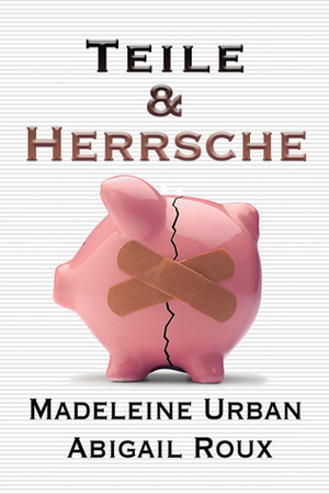 Teile & Herrsche by Abigail Roux, Madeleine Urban