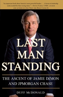 Last Man Standing: The Ascent of Jamie Dimon and JPMorgan Chase by Duff McDonald